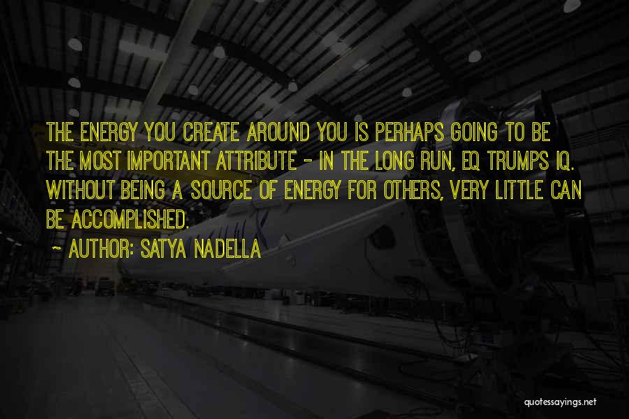 Satya Nadella Quotes: The Energy You Create Around You Is Perhaps Going To Be The Most Important Attribute - In The Long Run,