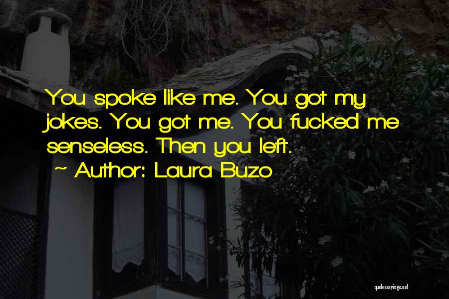 Laura Buzo Quotes: You Spoke Like Me. You Got My Jokes. You Got Me. You Fucked Me Senseless. Then You Left.