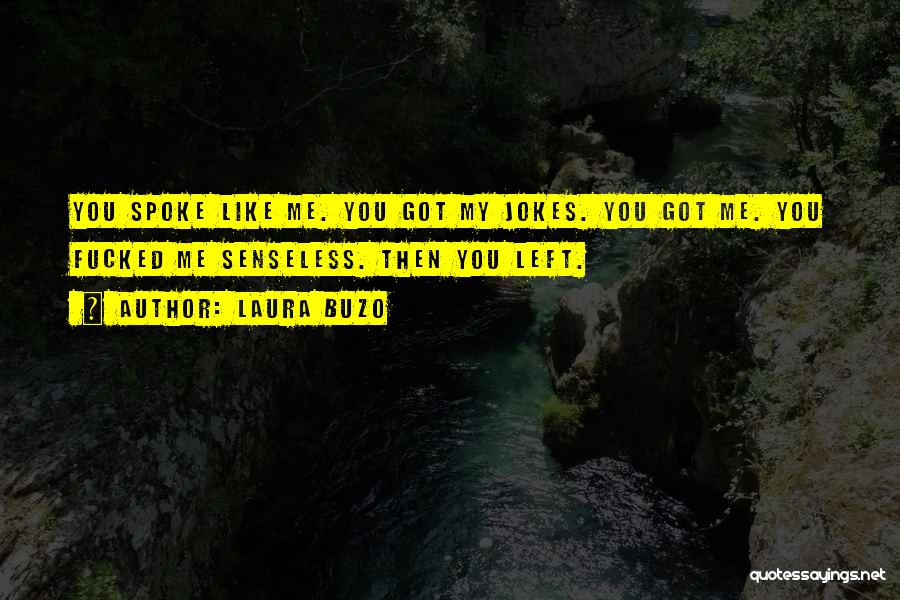 Laura Buzo Quotes: You Spoke Like Me. You Got My Jokes. You Got Me. You Fucked Me Senseless. Then You Left.