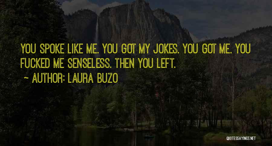 Laura Buzo Quotes: You Spoke Like Me. You Got My Jokes. You Got Me. You Fucked Me Senseless. Then You Left.