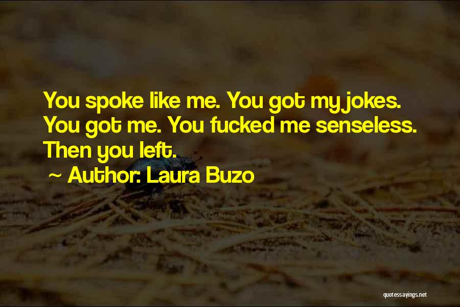 Laura Buzo Quotes: You Spoke Like Me. You Got My Jokes. You Got Me. You Fucked Me Senseless. Then You Left.