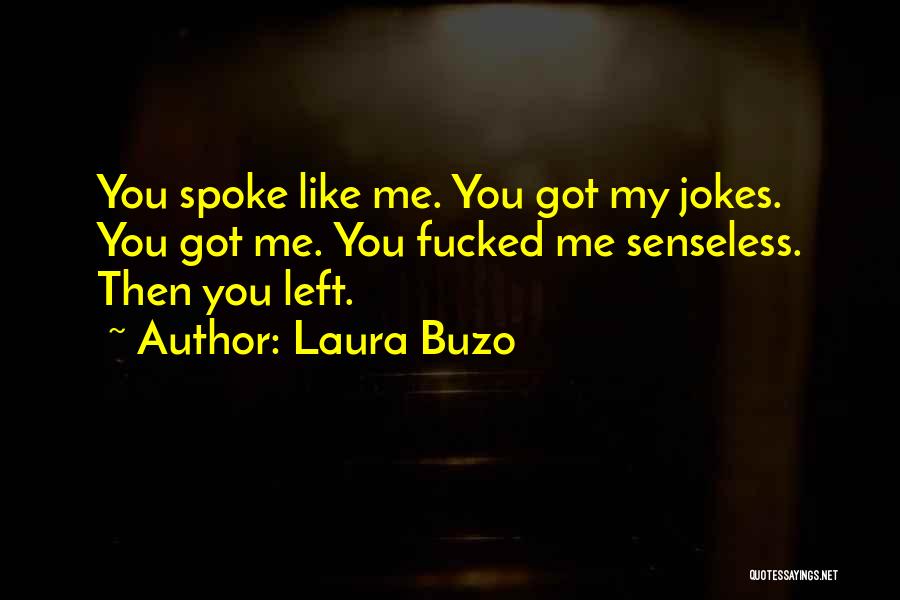 Laura Buzo Quotes: You Spoke Like Me. You Got My Jokes. You Got Me. You Fucked Me Senseless. Then You Left.