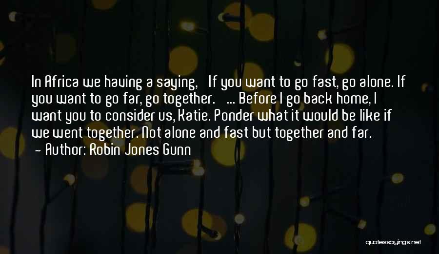 Robin Jones Gunn Quotes: In Africa We Having A Saying, 'if You Want To Go Fast, Go Alone. If You Want To Go Far,