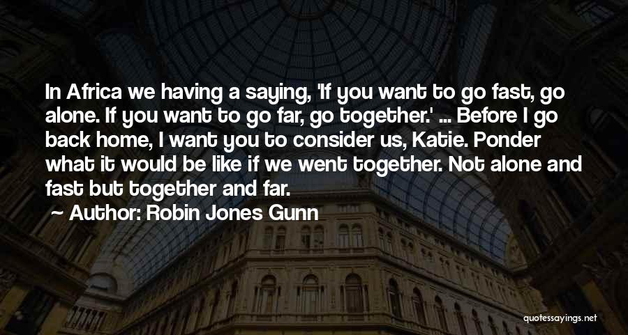 Robin Jones Gunn Quotes: In Africa We Having A Saying, 'if You Want To Go Fast, Go Alone. If You Want To Go Far,