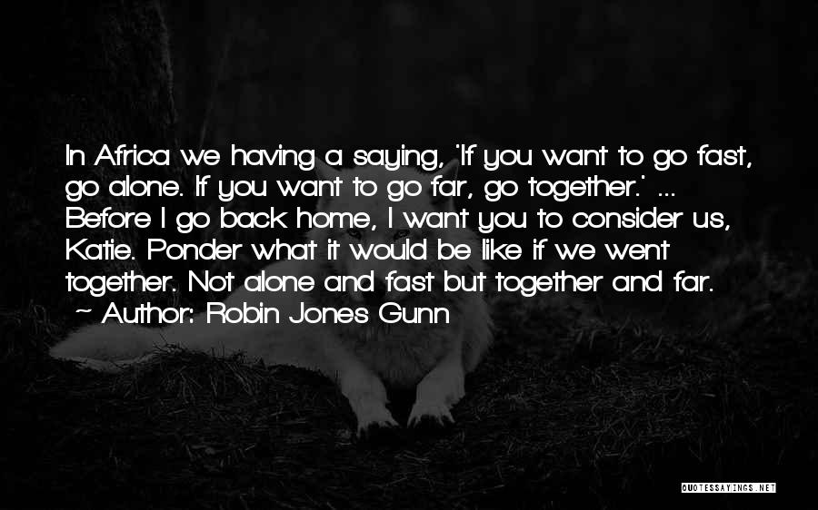 Robin Jones Gunn Quotes: In Africa We Having A Saying, 'if You Want To Go Fast, Go Alone. If You Want To Go Far,