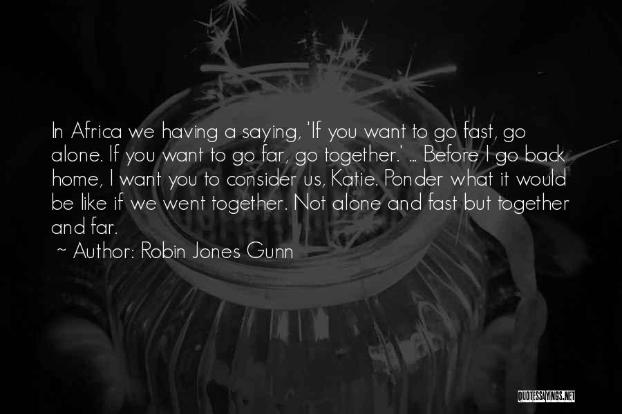 Robin Jones Gunn Quotes: In Africa We Having A Saying, 'if You Want To Go Fast, Go Alone. If You Want To Go Far,