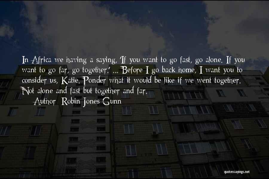 Robin Jones Gunn Quotes: In Africa We Having A Saying, 'if You Want To Go Fast, Go Alone. If You Want To Go Far,