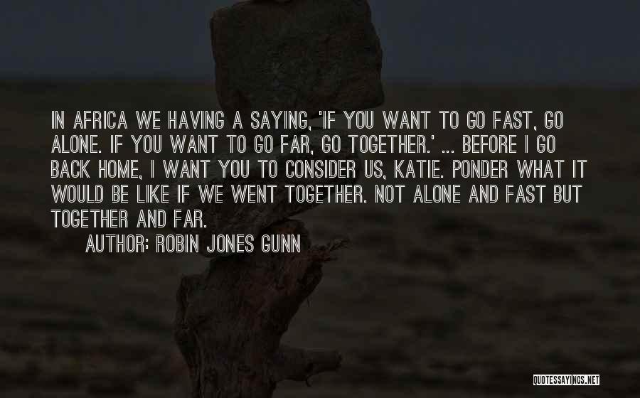 Robin Jones Gunn Quotes: In Africa We Having A Saying, 'if You Want To Go Fast, Go Alone. If You Want To Go Far,