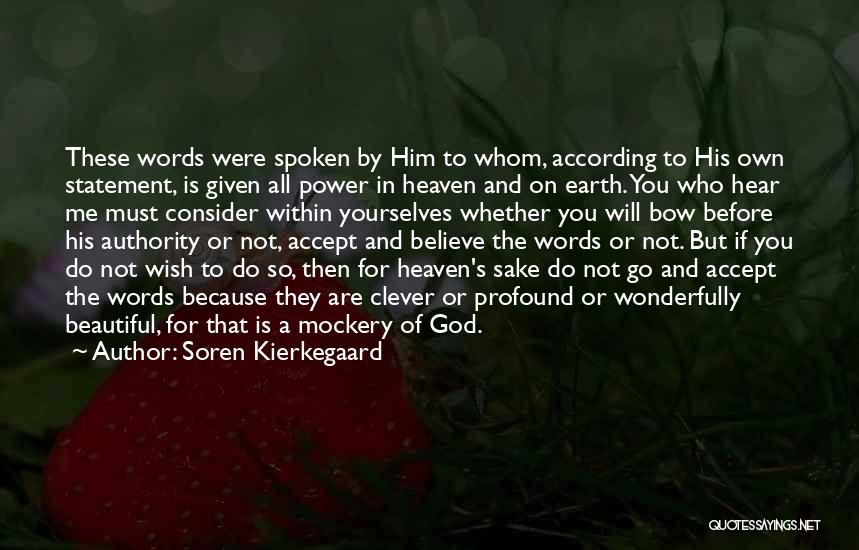 Soren Kierkegaard Quotes: These Words Were Spoken By Him To Whom, According To His Own Statement, Is Given All Power In Heaven And