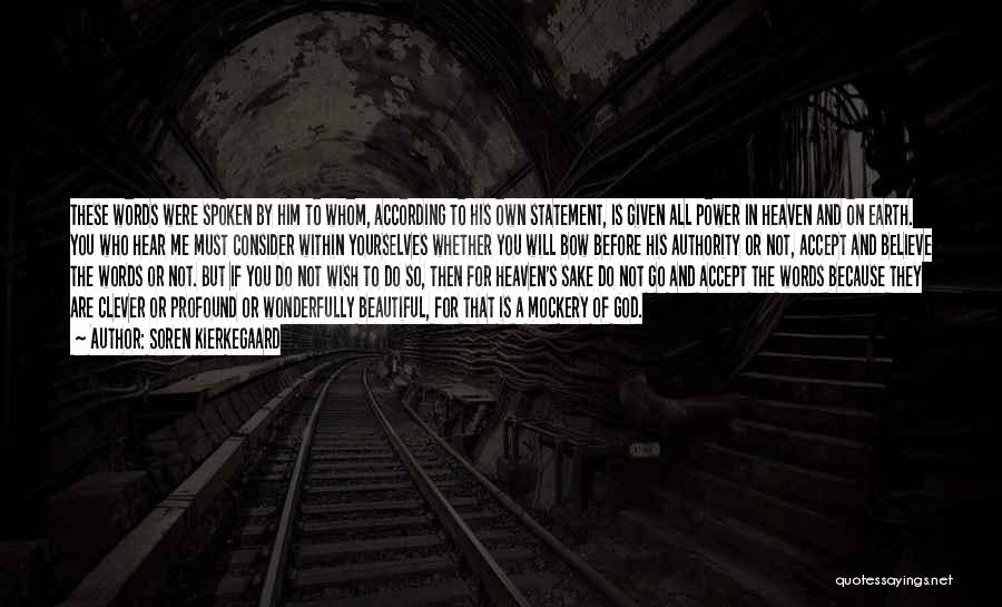 Soren Kierkegaard Quotes: These Words Were Spoken By Him To Whom, According To His Own Statement, Is Given All Power In Heaven And