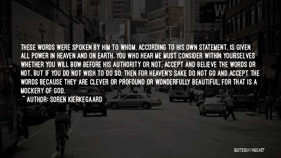 Soren Kierkegaard Quotes: These Words Were Spoken By Him To Whom, According To His Own Statement, Is Given All Power In Heaven And