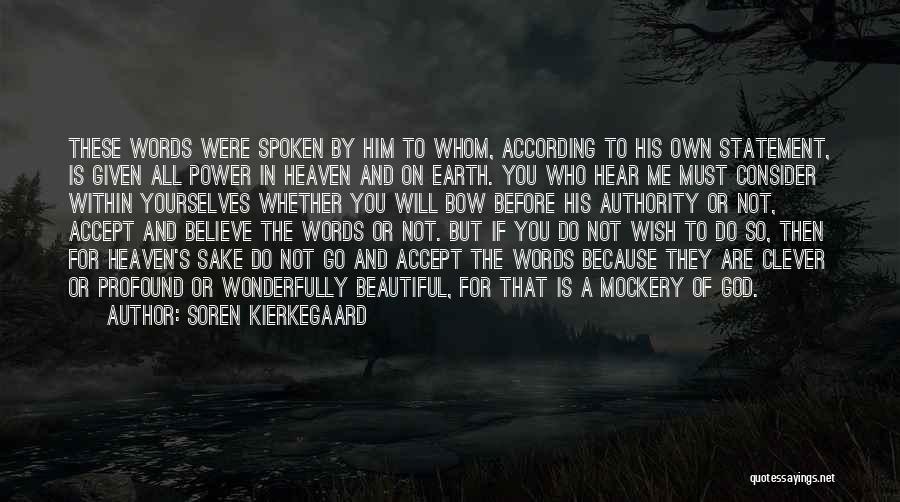 Soren Kierkegaard Quotes: These Words Were Spoken By Him To Whom, According To His Own Statement, Is Given All Power In Heaven And
