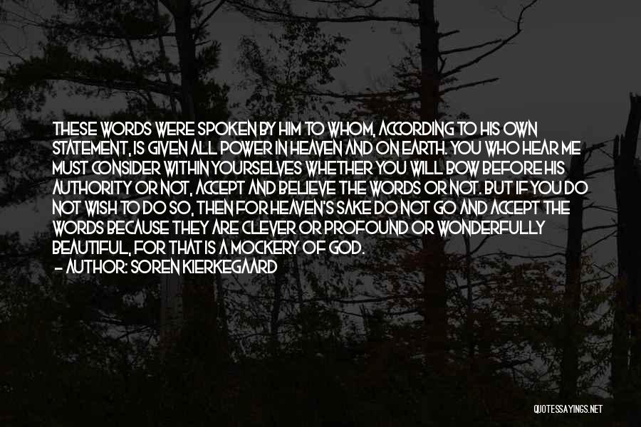 Soren Kierkegaard Quotes: These Words Were Spoken By Him To Whom, According To His Own Statement, Is Given All Power In Heaven And