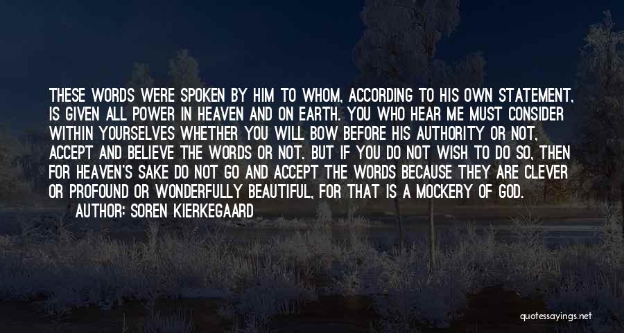 Soren Kierkegaard Quotes: These Words Were Spoken By Him To Whom, According To His Own Statement, Is Given All Power In Heaven And