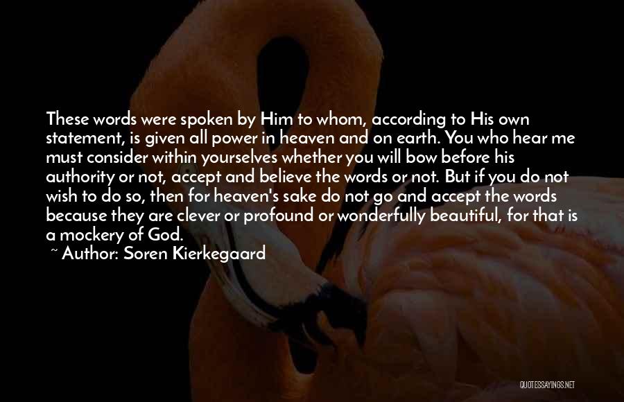 Soren Kierkegaard Quotes: These Words Were Spoken By Him To Whom, According To His Own Statement, Is Given All Power In Heaven And