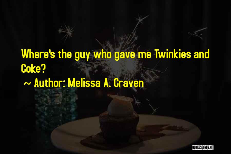 Melissa A. Craven Quotes: Where's The Guy Who Gave Me Twinkies And Coke?