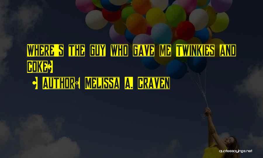 Melissa A. Craven Quotes: Where's The Guy Who Gave Me Twinkies And Coke?