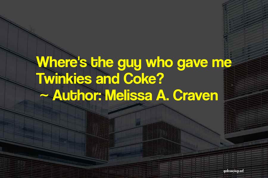 Melissa A. Craven Quotes: Where's The Guy Who Gave Me Twinkies And Coke?