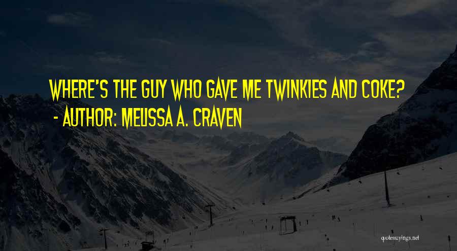 Melissa A. Craven Quotes: Where's The Guy Who Gave Me Twinkies And Coke?