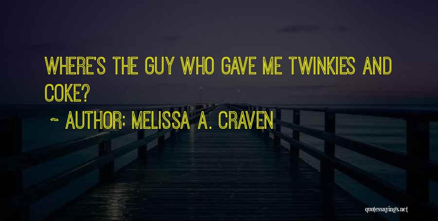 Melissa A. Craven Quotes: Where's The Guy Who Gave Me Twinkies And Coke?