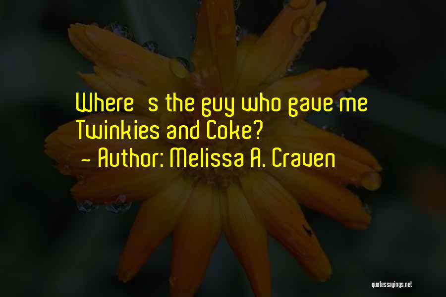 Melissa A. Craven Quotes: Where's The Guy Who Gave Me Twinkies And Coke?