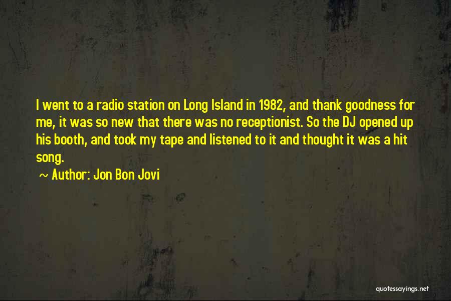 Jon Bon Jovi Quotes: I Went To A Radio Station On Long Island In 1982, And Thank Goodness For Me, It Was So New