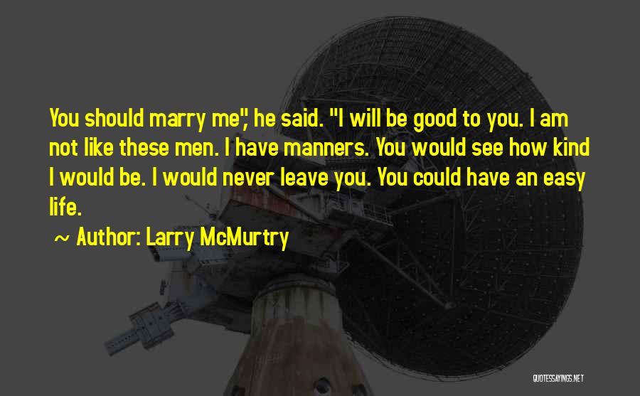 Larry McMurtry Quotes: You Should Marry Me, He Said. I Will Be Good To You. I Am Not Like These Men. I Have