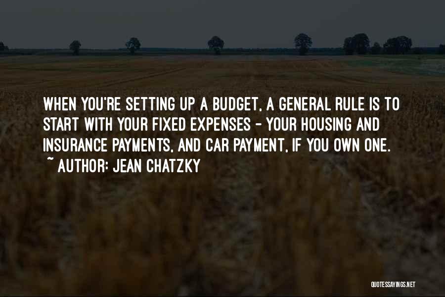 Jean Chatzky Quotes: When You're Setting Up A Budget, A General Rule Is To Start With Your Fixed Expenses - Your Housing And