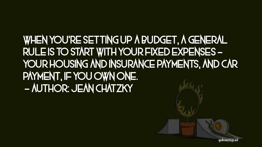 Jean Chatzky Quotes: When You're Setting Up A Budget, A General Rule Is To Start With Your Fixed Expenses - Your Housing And