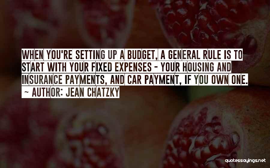 Jean Chatzky Quotes: When You're Setting Up A Budget, A General Rule Is To Start With Your Fixed Expenses - Your Housing And