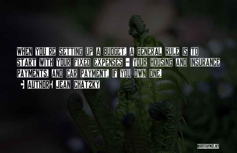 Jean Chatzky Quotes: When You're Setting Up A Budget, A General Rule Is To Start With Your Fixed Expenses - Your Housing And