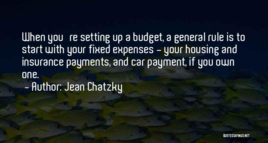 Jean Chatzky Quotes: When You're Setting Up A Budget, A General Rule Is To Start With Your Fixed Expenses - Your Housing And