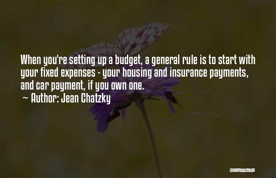 Jean Chatzky Quotes: When You're Setting Up A Budget, A General Rule Is To Start With Your Fixed Expenses - Your Housing And