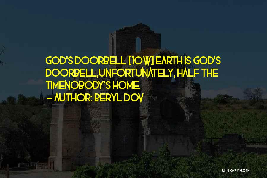 Beryl Dov Quotes: God's Doorbell [10w] Earth Is God's Doorbell,unfortunately, Half The Timenobody's Home.