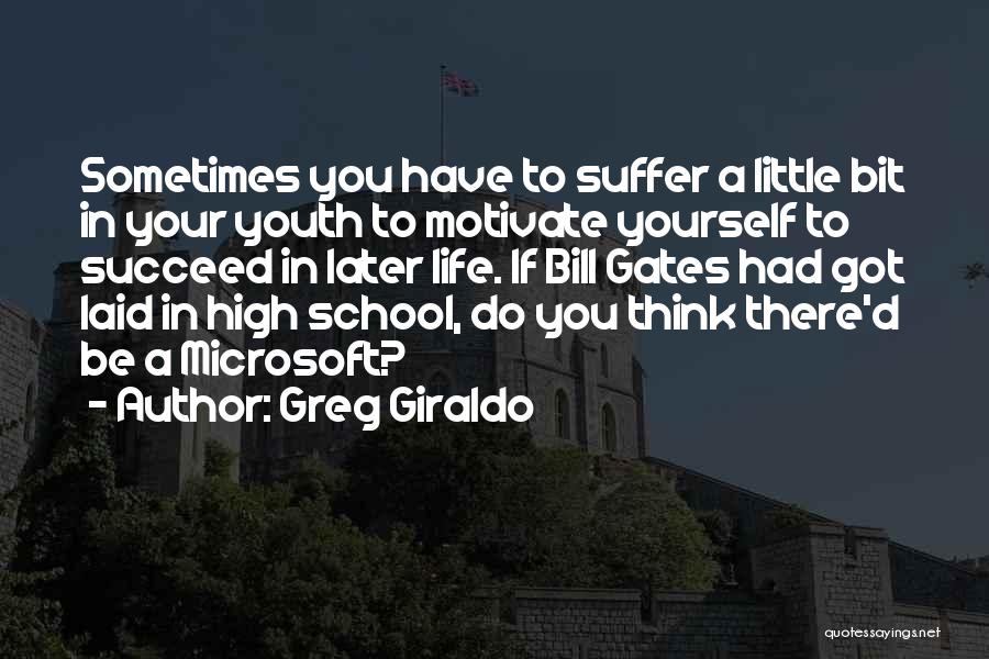 Greg Giraldo Quotes: Sometimes You Have To Suffer A Little Bit In Your Youth To Motivate Yourself To Succeed In Later Life. If