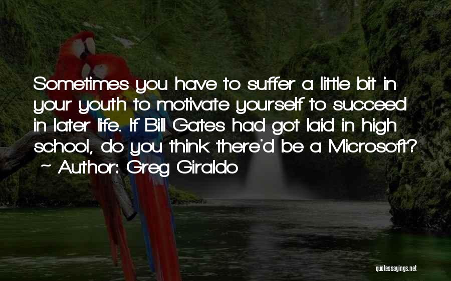 Greg Giraldo Quotes: Sometimes You Have To Suffer A Little Bit In Your Youth To Motivate Yourself To Succeed In Later Life. If