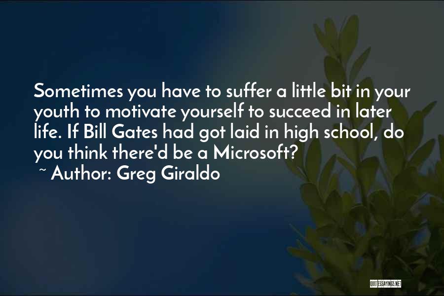 Greg Giraldo Quotes: Sometimes You Have To Suffer A Little Bit In Your Youth To Motivate Yourself To Succeed In Later Life. If