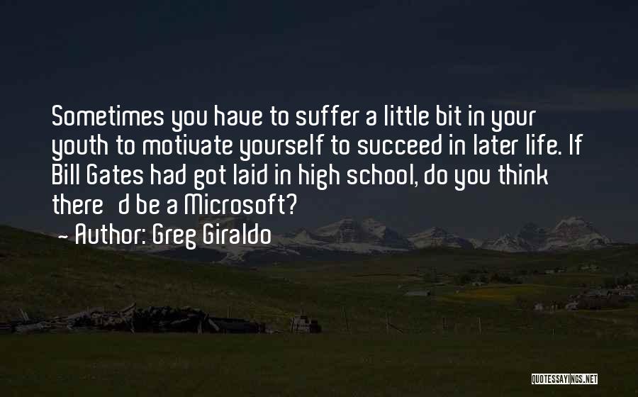 Greg Giraldo Quotes: Sometimes You Have To Suffer A Little Bit In Your Youth To Motivate Yourself To Succeed In Later Life. If