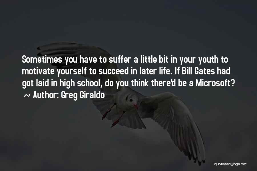 Greg Giraldo Quotes: Sometimes You Have To Suffer A Little Bit In Your Youth To Motivate Yourself To Succeed In Later Life. If