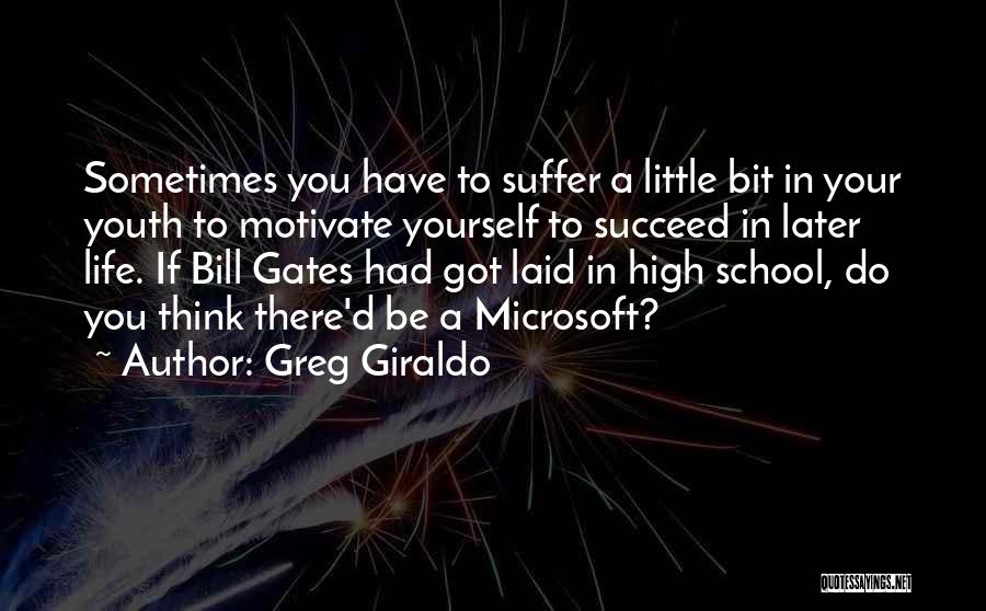 Greg Giraldo Quotes: Sometimes You Have To Suffer A Little Bit In Your Youth To Motivate Yourself To Succeed In Later Life. If