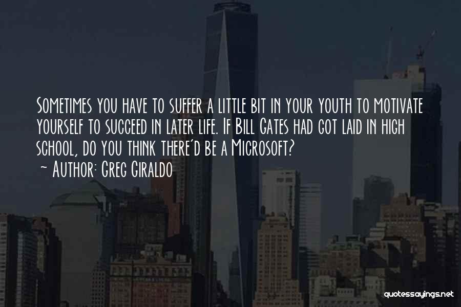 Greg Giraldo Quotes: Sometimes You Have To Suffer A Little Bit In Your Youth To Motivate Yourself To Succeed In Later Life. If