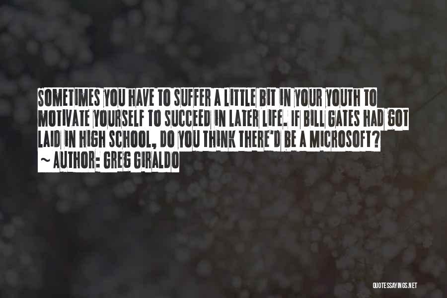 Greg Giraldo Quotes: Sometimes You Have To Suffer A Little Bit In Your Youth To Motivate Yourself To Succeed In Later Life. If