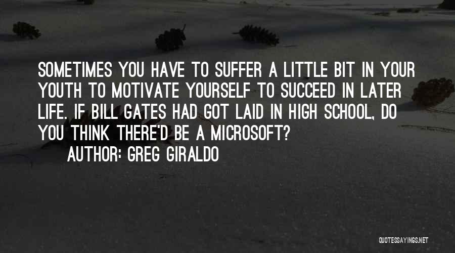 Greg Giraldo Quotes: Sometimes You Have To Suffer A Little Bit In Your Youth To Motivate Yourself To Succeed In Later Life. If