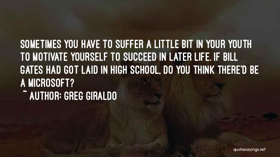 Greg Giraldo Quotes: Sometimes You Have To Suffer A Little Bit In Your Youth To Motivate Yourself To Succeed In Later Life. If