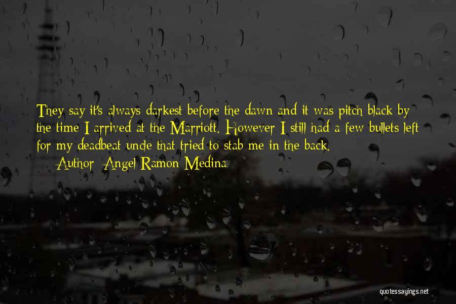 Angel Ramon Medina Quotes: They Say It's Always Darkest Before The Dawn And It Was Pitch Black By The Time I Arrived At The