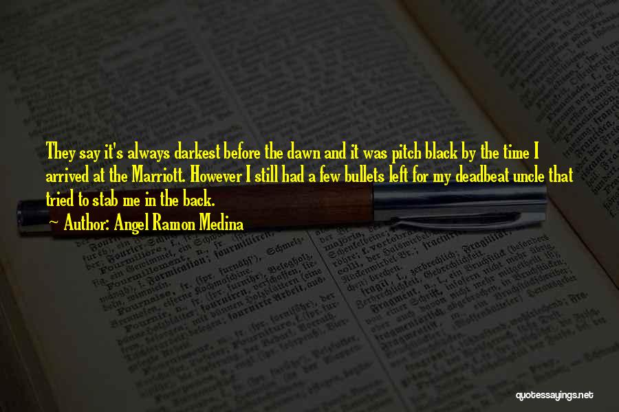 Angel Ramon Medina Quotes: They Say It's Always Darkest Before The Dawn And It Was Pitch Black By The Time I Arrived At The