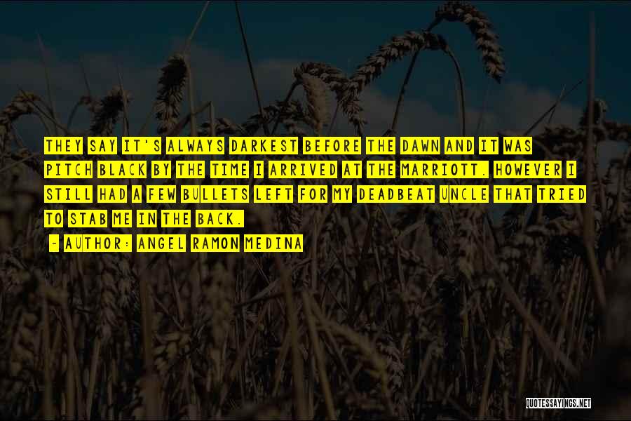 Angel Ramon Medina Quotes: They Say It's Always Darkest Before The Dawn And It Was Pitch Black By The Time I Arrived At The