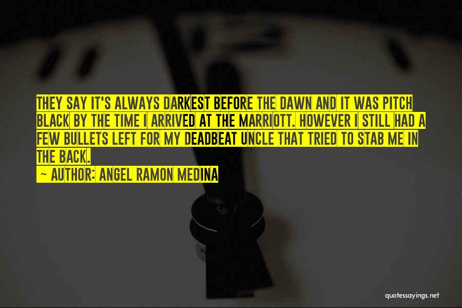 Angel Ramon Medina Quotes: They Say It's Always Darkest Before The Dawn And It Was Pitch Black By The Time I Arrived At The