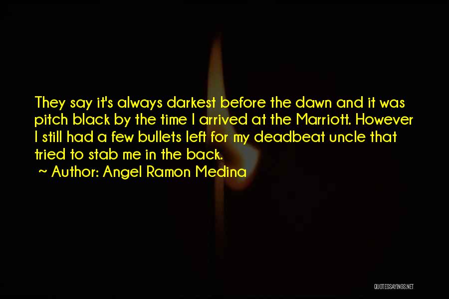 Angel Ramon Medina Quotes: They Say It's Always Darkest Before The Dawn And It Was Pitch Black By The Time I Arrived At The