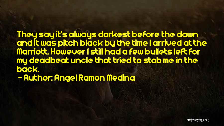 Angel Ramon Medina Quotes: They Say It's Always Darkest Before The Dawn And It Was Pitch Black By The Time I Arrived At The